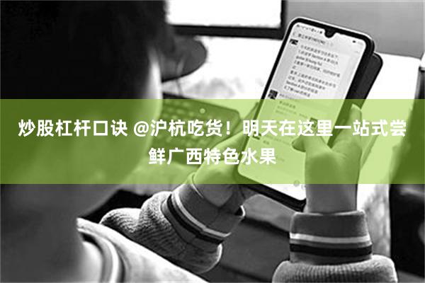 炒股杠杆口诀 @沪杭吃货！明天在这里一站式尝鲜广西特色水果