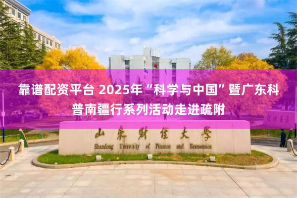 靠谱配资平台 2025年“科学与中国”暨广东科普南疆行系列活动走进疏附