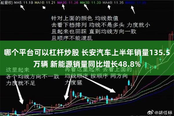 哪个平台可以杠杆炒股 长安汽车上半年销量135.5万辆 新能源销量同比增长48.8%