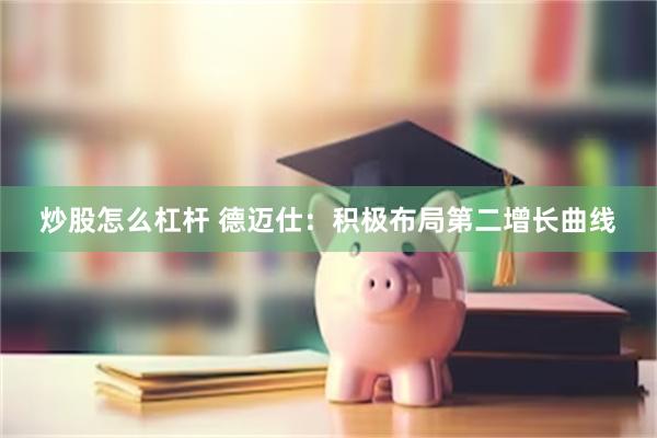 炒股怎么杠杆 德迈仕：积极布局第二增长曲线