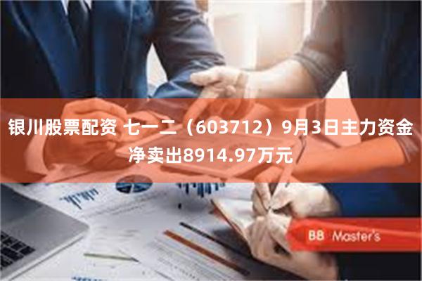 银川股票配资 七一二（603712）9月3日主力资金净卖出8914.97万元