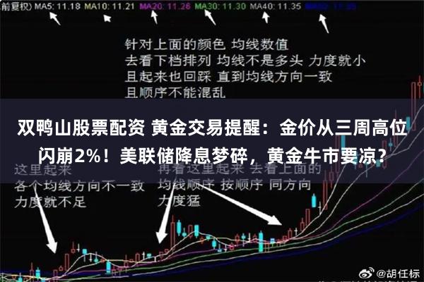 双鸭山股票配资 黄金交易提醒：金价从三周高位闪崩2%！美联储降息梦碎，黄金牛市要凉？
