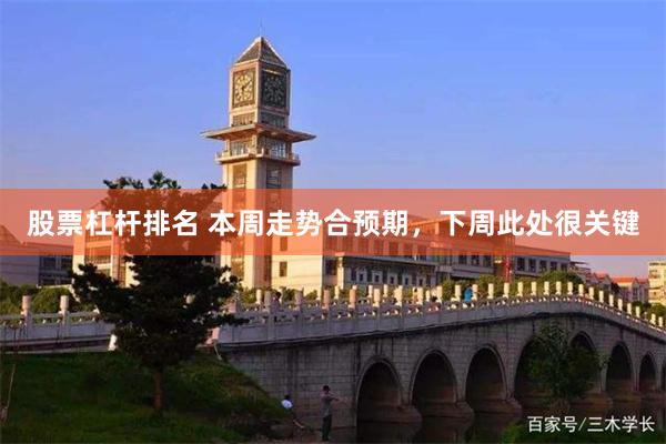 股票杠杆排名 本周走势合预期，下周此处很关键