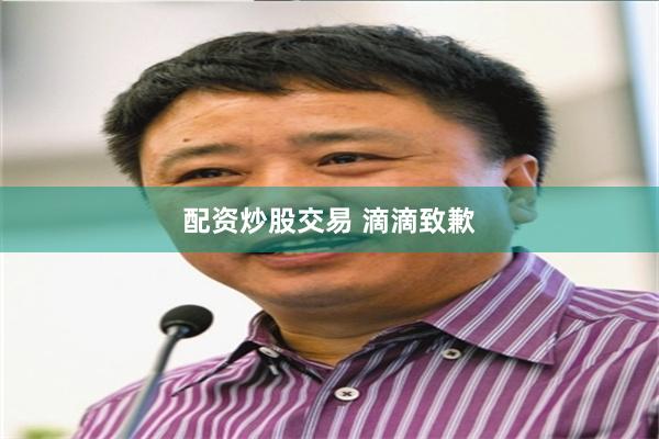 配资炒股交易 滴滴致歉