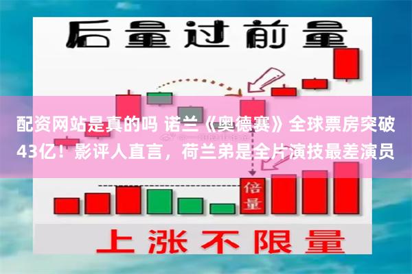 配资网站是真的吗 诺兰《奥德赛》全球票房突破43亿!影评人直言,荷兰弟是全片演技最差演员