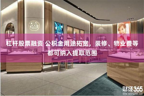 杠杆股票融资 公积金用途拓宽，装修、物业费等都可纳入提取范围