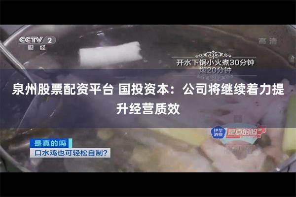 泉州股票配资平台 国投资本：公司将继续着力提升经营质效