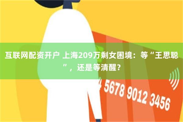 互联网配资开户 上海209万剩女困境：等“王思聪”，还是等清醒？