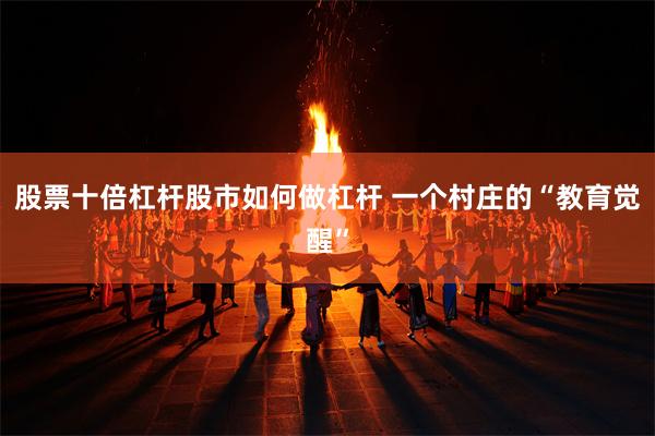 股票十倍杠杆股市如何做杠杆 一个村庄的“教育觉醒”