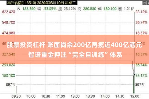 股票投资杠杆 账面尚余200亿再揽近400亿港元 智谱重金押注“完全自训练”体系