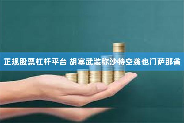 正规股票杠杆平台 胡塞武装称沙特空袭也门萨那省