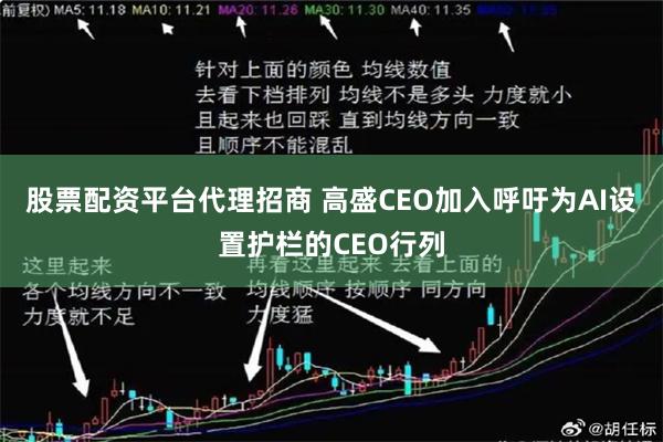 股票配资平台代理招商 高盛CEO加入呼吁为AI设置护栏的CEO行列